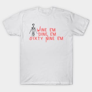 Wine Em Dine Em Sixty Nine Em - Funny Wine Lover Quote T-Shirt